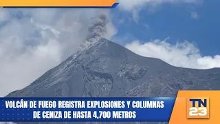 Volcán de Fuego records explosions and ash columns of up to 4,700 meters