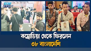 কম্বোডিয়ার স্ক্যাম কম্পাউন্ড থেকে মুক্তি, দেশে ফিরলেন ৩৮ বাংলাদেশি | Combodia | Bangladesh | ETV