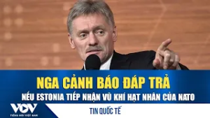 Nga cảnh báo đáp trả nếu Estonia tiếp nhận vũ khí hạt nhân của NATO | VOV