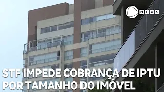 STF impede cobrança de IPTU com base em tamanho do imóvel