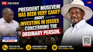 President Museveni has been very cagey about investing in issues concerning the ordinary person.