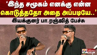 "இந்த சமூகம் எனக்கு என்ன கொடுத்ததோ அதை அப்படியே.." - இயக்குனர் பா.ரஞ்ஜித் பேச்சு