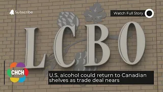 U.S. alcohol could return to Canadian shelves as trade deal nears
