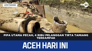 Main Pipe Bursts, 4 Thousand Tirta Tamiang Customers Affected | Aceh News Today