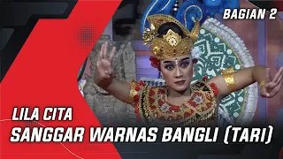 TARI SANGGAR WARNAS BANGLI - BAGIAN 2 | LILA CITA