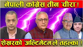 फुट्न र जुट्न नसकेको कांग्रेस ! शेखरको ‘अल्टिमेटम’ ! असार २५ को भाका ! भेलासँगै छुट्टै कार्यालय !