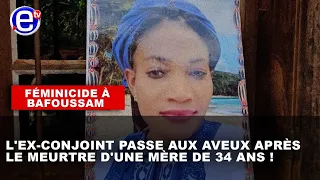 FÉMINICIDE À BAFOUSSAM : L'EX-CONJOINT PASSE AUX AVEUX APRÈS LE MEURTRE D'UNE MÈRE DE 34 ANS !