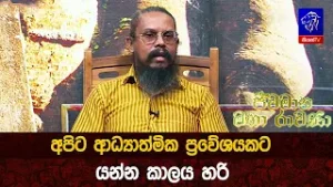 අපිට ආධ්‍යාත්මික ප්‍රවේශයකට යන්න කාලය හරි