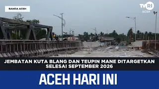 Kuta Blang and Teupin Mane Bridges Targeted for Completion in September 2026 | Today's Aceh News