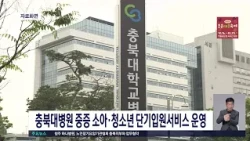 충북대병원 중증 소아·청소년 단기입원서비스 운영