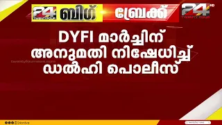 ജന്തർ മന്ദറിൽ DYFI നാളെ നടത്താനിരുന്ന മാർച്ചിന് അനുമതി നിഷേധിച്ച് ഡൽഹി പൊലീസ്