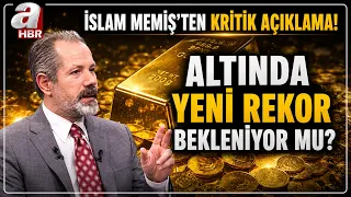 Altında Yeni Rekor Bekleniyor Mu? İslam Memiş'ten Kritik Altın Açıklaması! | A Haber