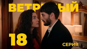 ВЕТРЕНЫЙ - 18 серия | Турецкий сериал о любви