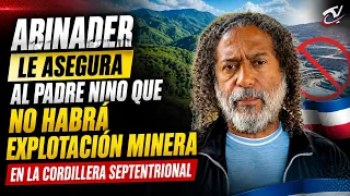 ABINADER ASSURES FATHER NINO THERE WILL BE NO MINING IN THE CORDILLERA SEPTENTRIONAL