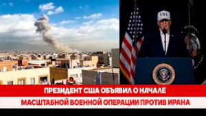 Президент США объявил о начале масштабной военной операции против Ирана