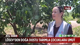 LÖSEV’den Doğa Dostu Tarımla Çocuklara Umut
