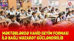 Məktəblərdə geyim qaydaları: Monitorinqlər başlanılıb...