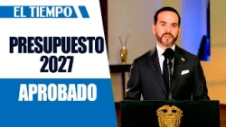 Congress approves the 2027 General National Budget after 17 hours of debate | EL TIEMPO