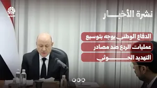 الدفاع الوطني يوجه بتوسيع عمليات الردع ضد مصادر التهديد الحوثي | نشرة الأخبار