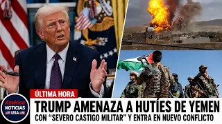 TRUMP AMENAZA A HUTÍES DE YEMEN con “severo castigo militar” y entra en NUEVO conflicto