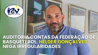 Audit of the Cape Verdean Basketball Federation accounts. Hélder Gonçalves denies irregularities