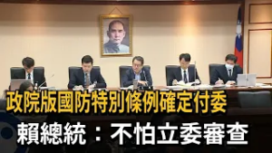 政院國防特別條例"確定付委" 賴總統:經得起考驗 不怕審查－民視新聞