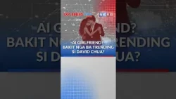 AI Girlfriend? Bakit nga ba trending si David Chua? | GMA News Feed