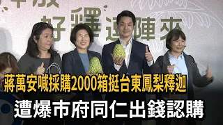 蔣萬安喊採購2000箱挺台東鳳梨釋迦 遭爆市府同仁出錢認購－民視新聞
