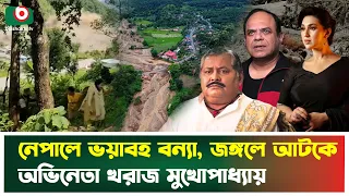 নেপালে শ্যুটিং করতে গিয়ে বন্যার কবলে আটকে খরাজ মুখোপাধ্যায় ও অপু বিশ্বাস! | Nepal | Flash Flood