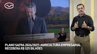 Plano Safra 2026/2027: agricultura empresarial receberá R$ 525 bilhões