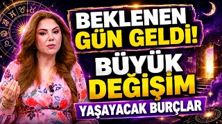 BEKLENEN GÜN GELDİ! BÜYÜK DEĞİŞİM YAŞAYACAK BURÇLAR