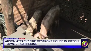 Arson Attack? Fire Destroys House In Kitson Town, St Catherine | TVJ News
