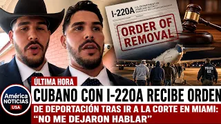 CUBANO CON I-220A RECIBE ORDEN DE DEPORTACIÓN TRAS IR A LA CORTE EN MIAMI: 〝No me dejaron hablar〞
