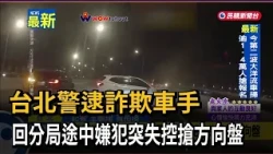 Taipei Police Arrest Fraud Suspect; Suspect Grabs Steering Wheel While Being Transported to Stati...