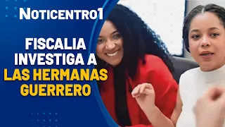 Prosecutor's Office investigates the Guerrero sisters for corruption | Noticentro1