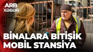 ARB XƏBƏR – Masazırda mobil baza stansiyası binaların iki addımlığındadır - Sakinlər narazıdır