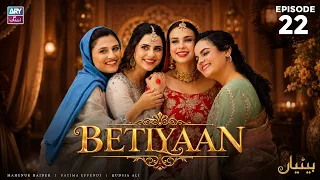 Betiyaan Episode 22 | Fatima Effendi | Mah-e-Noor Haider | ARY Zindagi Drama