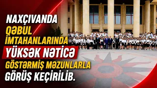 Naxçıvanda qəbul imtahanlarında yüksək nəticə göstərmiş məzunlarla görüş keçirilib