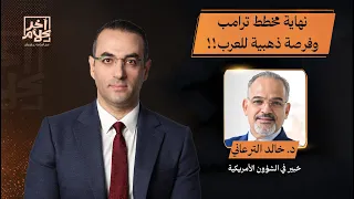 نهاية الشرق الأوسط الأمريكي وفرصة حقيقية للعرب لمواجهة ترامب.. حوار ساخن مع د. خالد الترعاني