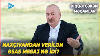 Naxçıvandan verilən əsas mesaj nə idi? - Prezident İlham Əliyev MÜHÜM DETALLARI AÇIQLADI