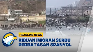 [HEADLINE NEWS, 31/07] Ribuan Imigran Maroko Terobos Perbatasan Spanyol, Polisi Kewalahan