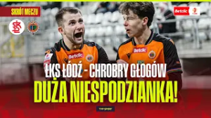 SKRÓT: ŁKS ŁÓDŹ - CHROBRY GŁOGÓW. DUŻA NIESPODZIANKA! BETCLIC 1 LIGA