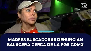 Margarita López reports shooting near the search mothers' protest in Mexico City; FGR denies it