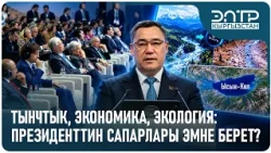 ТЫНЧТЫК, ЭКОНОМИКА, ЭКОЛОГИЯ: ПРЕЗИДЕНТТИН САПАРЛАРЫ ЭМНЕ БЕРЕТ?
