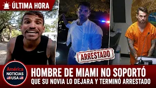 HOMBRE DE MIAMI NO SOPORTO QUE SU NOVIA LO DEJARA Y TERMINO ARRESTADO