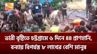 ভারী বৃষ্টিতে চট্টগ্রামে ৬ দিনে ৪৪ প্রা/ণহানি, বন্যায় বিপর্যস্ত ৮ লাখের বেশি মানুষ | Mohona TV