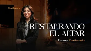 Seeds of Faith "Restoring the Altar" // Sis. Carolina Avila