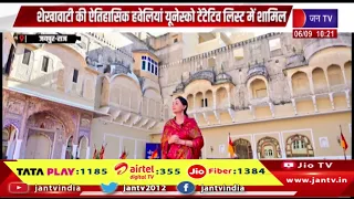 शेखावाटी की ऐतिहासिक हवेलियां UNESCO की टेंटेटिव लिस्ट में शामिल | JAN TV