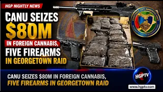 CANU Seizes $80m In Foreign Cannabis, Five Firearms In Georgetown Raid
