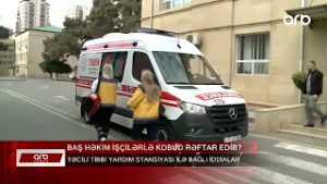 ARB XƏBƏR - Təcili Yardım Stansiyasının müdiri gündəmdə - Kobud rəftar görüntüsü yayıldı